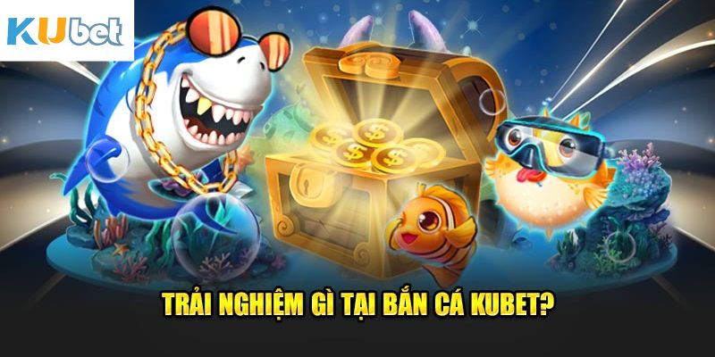 Tựa game siêu hấp dẫn tại Bắn cá KUBET